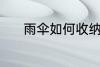 雨伞如何收纳 雨伞的收纳技巧