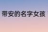 带安的名字女孩 带安的女孩名字精选