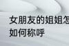 女朋友的姐姐怎么称呼 女朋友的姐姐如何称呼