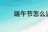 端午节怎么读 端午节的别称