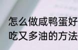怎么做咸鸭蛋好吃又多油 做咸鸭蛋好吃又多油的方法