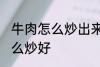 牛肉怎么炒出来很硬谁有妙招 牛肉怎么炒好