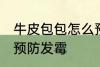 牛皮包包怎么预防发霉 牛皮包包如何预防发霉