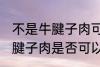 不是牛腱子肉可以做酱牛肉吗 不是牛腱子肉是否可以做酱牛肉