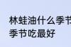 林蛙油什么季节吃最好 林蛙油在哪个季节吃最好