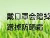 戴口罩会蹭掉防晒霜吗 戴口罩会不会蹭掉防晒霜