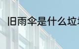 旧雨伞是什么垃圾 旧雨伞是啥垃圾