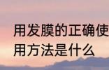 用发膜的正确使用方法 发膜的正确使用方法是什么
