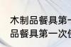 木制品餐具第一次使用怎么清洗 木制品餐具第一次使用如何清洗
