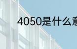 4050是什么意思 4050的意思