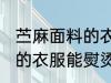 苎麻面料的衣服可以熨烫吗 苎麻面料的衣服能熨烫吗