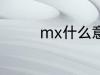 mx什么意思 mx怎么解释