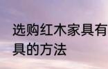 选购红木家具有哪些技巧 选购红木家具的方法