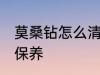 莫桑钻怎么清洗保养 莫桑钻如何清洗保养