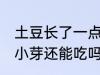 土豆长了一点小芽可以吃吗 土豆长了小芽还能吃吗