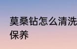 莫桑钻怎么清洗保养 莫桑钻如何清洗保养