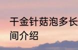 干金针菇泡多长时间 泡发干金针菇时间介绍