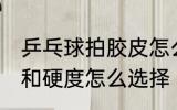 乒乓球拍胶皮怎么选 乒乓球胶皮厚度和硬度怎么选择