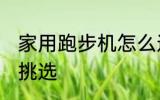 家用跑步机怎么选择 家用跑步机如何挑选