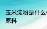 玉米淀粉是什么做的 玉米淀粉的制作原料