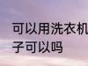 可以用洗衣机洗鞋子吗 用洗衣机洗鞋子可以吗