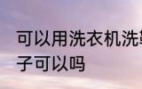 可以用洗衣机洗鞋子吗 用洗衣机洗鞋子可以吗