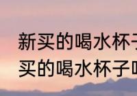 新买的喝水杯子吃饭的碗怎么处理 新买的喝水杯子吃饭的碗如何处理