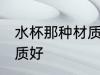 水杯那种材质的好 喝水的杯子什么材质好