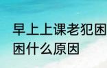 早上上课老犯困怎么办 早上上课老犯困什么原因