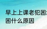早上上课老犯困怎么办 早上上课老犯困什么原因
