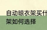 自动晾衣架买什么材质的好 自动晾衣架如何选择