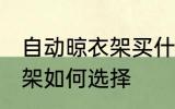 自动晾衣架买什么材质的好 自动晾衣架如何选择