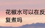 花椒水可以在反复煮吗 花椒水能在反复煮吗