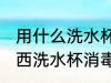 用什么洗水杯消毒没有水印 用哪些东西洗水杯消毒没有水印