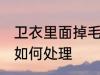 卫衣里面掉毛怎么处理 卫衣里面掉毛如何处理