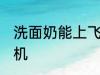 洗面奶能上飞机吗 洗面奶能不能上飞机