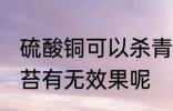 硫酸铜可以杀青苔吗 硫酸铜对于杀青苔有无效果呢