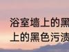 浴室墙上的黑色污渍怎么清除 浴室墙上的黑色污渍如何清除