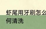 虾尾用牙刷怎么清洗比较干净 虾尾如何清洗