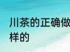 川茶的正确做法 川茶的正确做法是怎样的