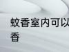 蚊香室内可以点吧 室内是否可以点蚊香