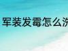 军装发霉怎么洗掉 军装发霉如何洗掉