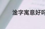 淦字寓意好吗 淦字寓意怎样