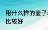 用什么样的壶子装酒最好 哪种壶装酒比较好