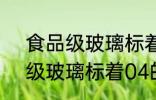 食品级玻璃标着04是合格的吗 食品级玻璃标着04的意思是什么