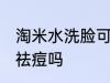 淘米水洗脸可以祛痘吗 淘米水洗脸能祛痘吗