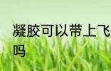 凝胶可以带上飞机吗 凝胶能带上飞机吗