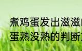 煮鸡蛋发出滋滋的声音算煮好了没 鸡蛋熟没熟的判断方法