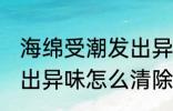 海绵受潮发出异味怎么办 海绵受潮发出异味怎么清除