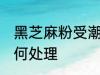 黑芝麻粉受潮怎么办 黑芝麻粉受潮如何处理